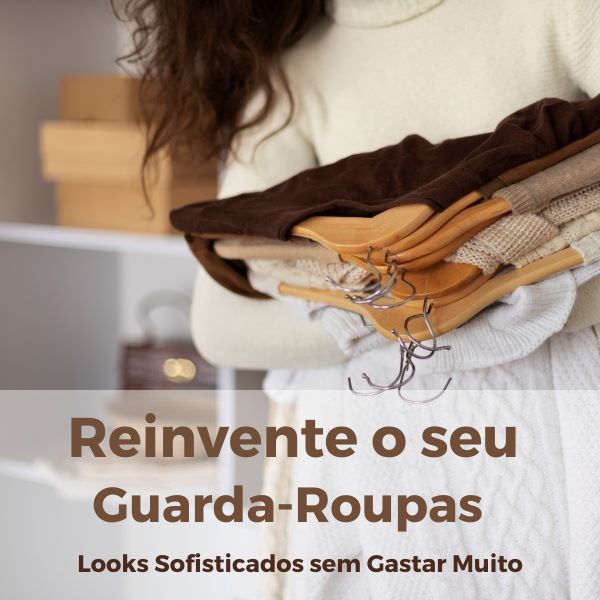 Reinvente o seu Guarda-Roupas